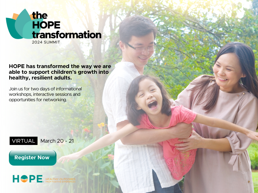 2024 HOPE Summit - The HOPE Transformation HOPE has transformed the way we are able to support children's growth into healthy, resilient adults. Virtual March 20-21, 2024. Register Now.